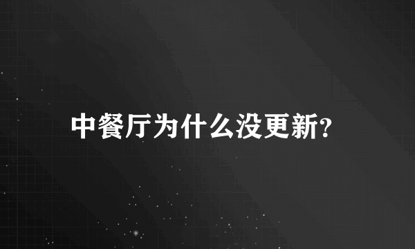 中餐厅为什么没更新？