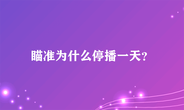 瞄准为什么停播一天？