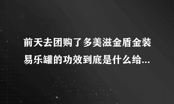 前天去团购了多美滋金盾金装易乐罐的功效到底是什么给点建议谢谢