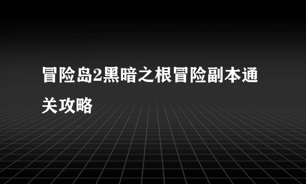 冒险岛2黑暗之根冒险副本通关攻略