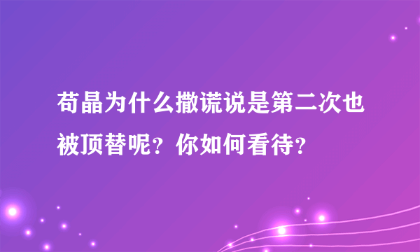 苟晶为什么撒谎说是第二次也被顶替呢？你如何看待？