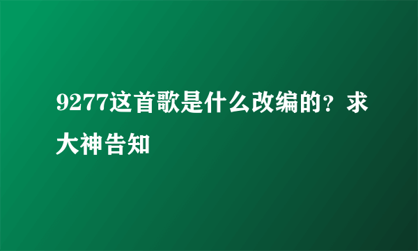 9277这首歌是什么改编的？求大神告知