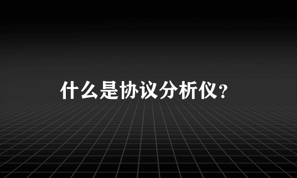 什么是协议分析仪？