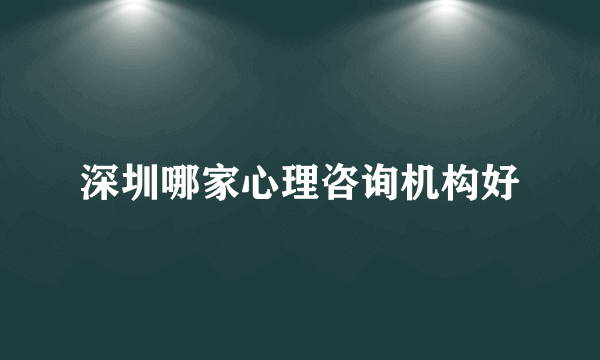 深圳哪家心理咨询机构好