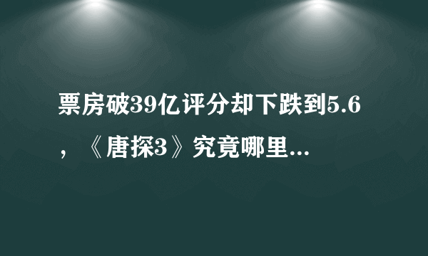 票房破39亿评分却下跌到5.6，《唐探3》究竟哪里不如前两部？