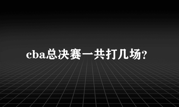 cba总决赛一共打几场？