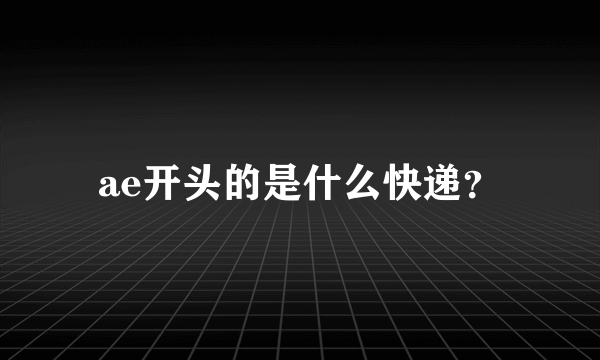 ae开头的是什么快递？