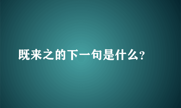 既来之的下一句是什么？￼