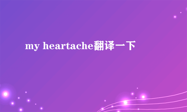 my heartache翻译一下