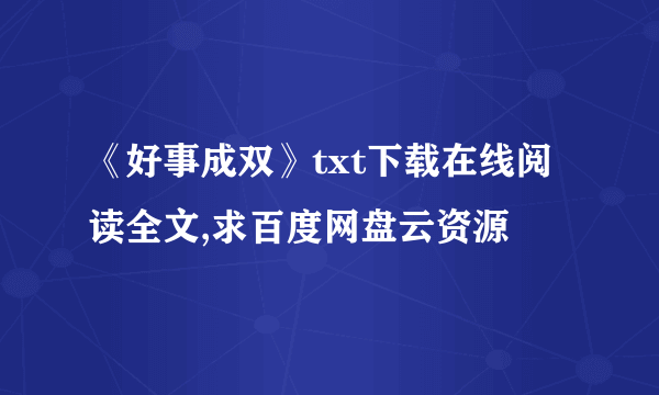 《好事成双》txt下载在线阅读全文,求百度网盘云资源