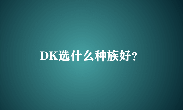 DK选什么种族好？