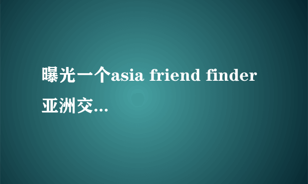 曝光一个asia friend finder亚洲交友中心的老外骗子