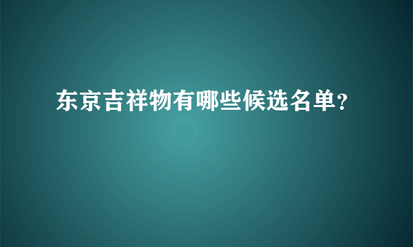 东京吉祥物有哪些候选名单？