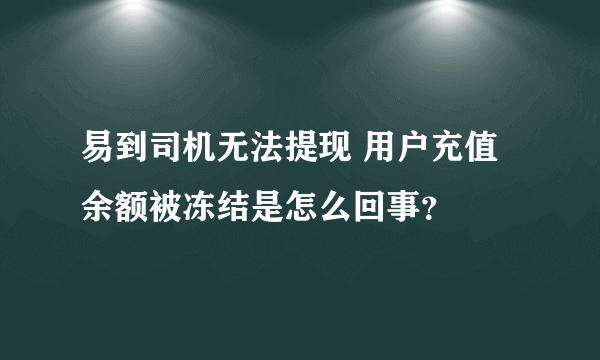 易到司机无法提现 用户充值余额被冻结是怎么回事？