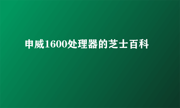 申威1600处理器的芝士百科