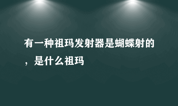 有一种祖玛发射器是蝴蝶射的，是什么祖玛