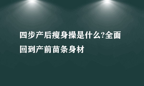 四步产后瘦身操是什么?全面回到产前苗条身材