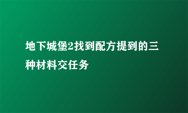 地下城堡2找到配方提到的三种材料交任务