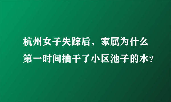 杭州女子失踪后，家属为什么第一时间抽干了小区池子的水？