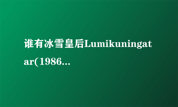 谁有冰雪皇后Lumikuningatar(1986)的电影？