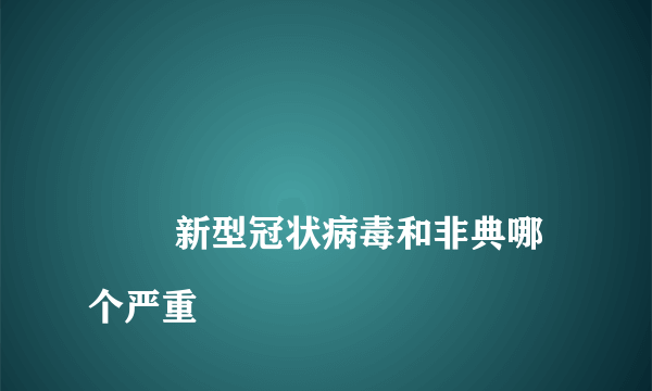 
        新型冠状病毒和非典哪个严重
    