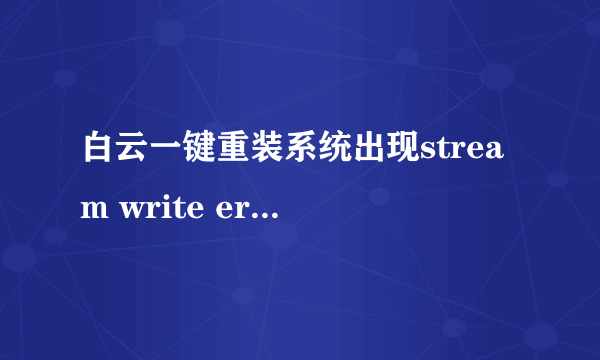 白云一键重装系统出现stream write error怎么处理