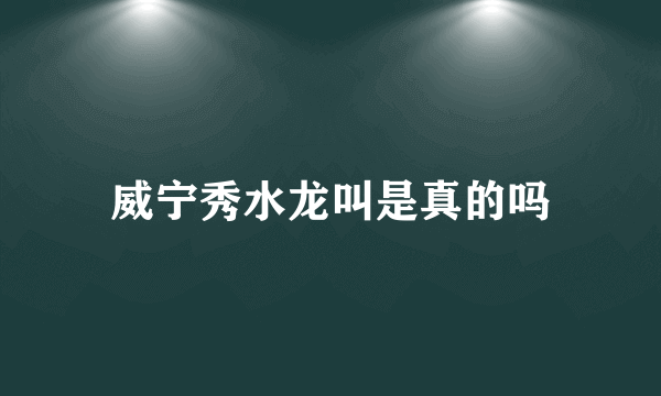 威宁秀水龙叫是真的吗