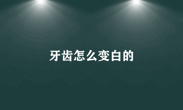 牙齿怎么变白的