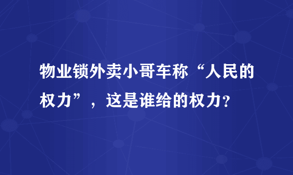 物业锁外卖小哥车称“人民的权力”，这是谁给的权力？