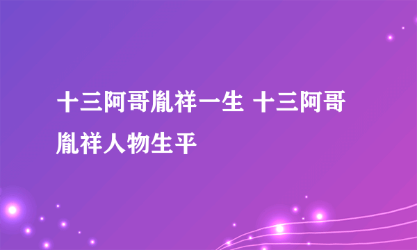 十三阿哥胤祥一生 十三阿哥胤祥人物生平