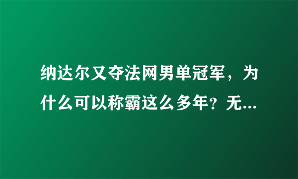 纳达尔又夺法网男单冠军，为什么可以称霸这么多年？无敌对于比赛真的好吗？有意思吗？