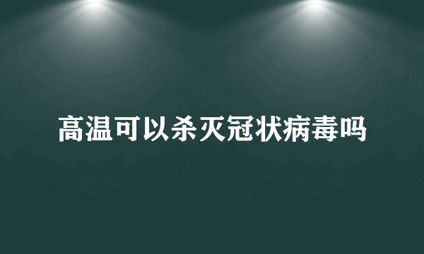 高温可以杀灭冠状病毒吗