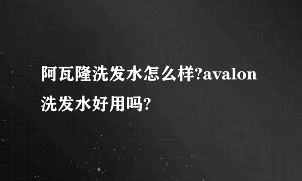 阿瓦隆洗发水怎么样?avalon洗发水好用吗?