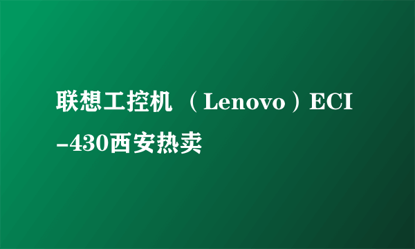 联想工控机 （Lenovo）ECI-430西安热卖