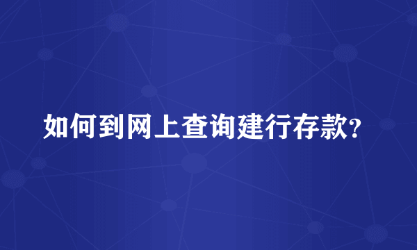 如何到网上查询建行存款？