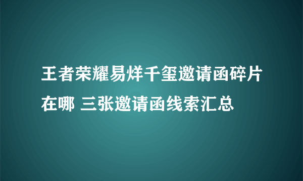 王者荣耀易烊千玺邀请函碎片在哪 三张邀请函线索汇总