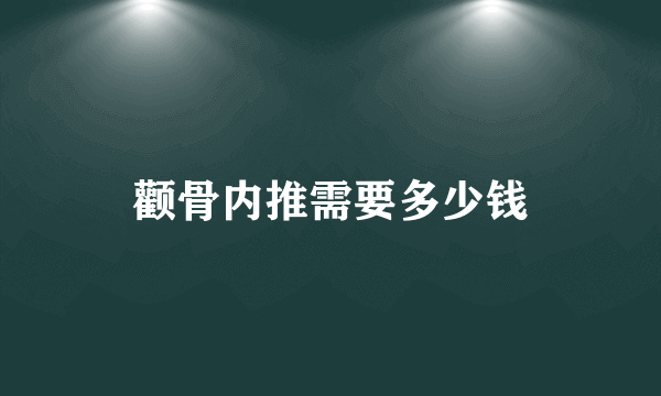 颧骨内推需要多少钱