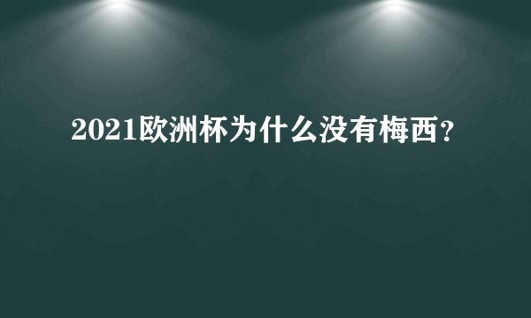 2021欧洲杯为什么没有梅西？