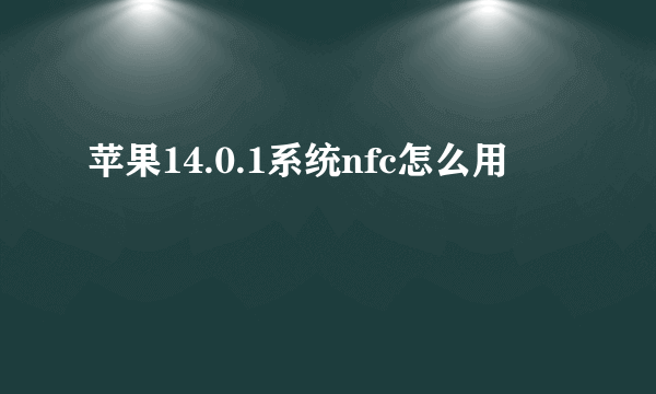 苹果14.0.1系统nfc怎么用