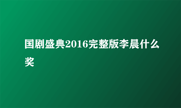 国剧盛典2016完整版李晨什么奖