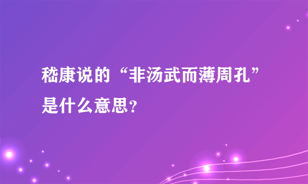 嵇康说的“非汤武而薄周孔”是什么意思？