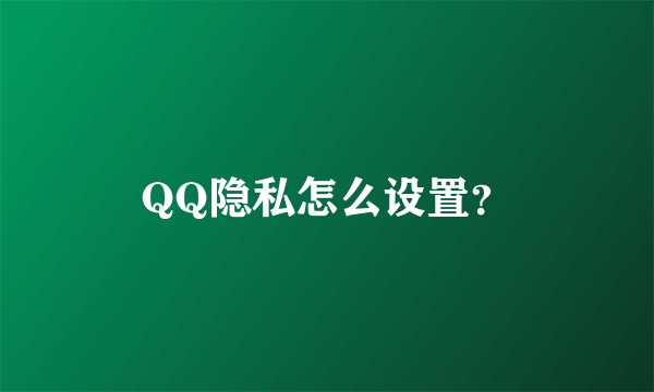 QQ隐私怎么设置？