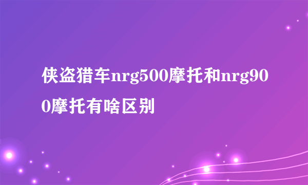 侠盗猎车nrg500摩托和nrg900摩托有啥区别