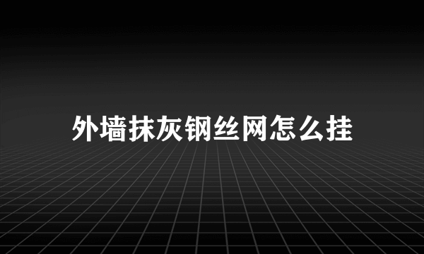 外墙抹灰钢丝网怎么挂