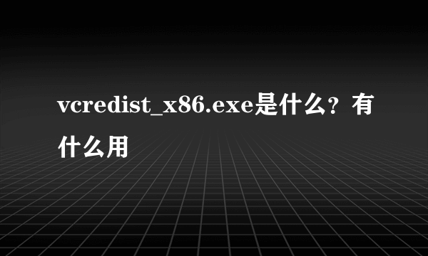 vcredist_x86.exe是什么？有什么用