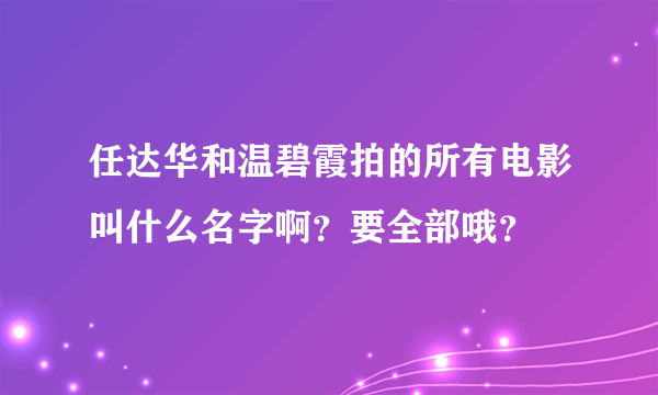 任达华和温碧霞拍的所有电影叫什么名字啊？要全部哦？