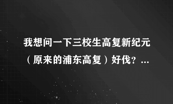 我想问一下三校生高复新纪元（原来的浦东高复）好伐？本科录取率有多少？