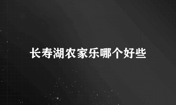 长寿湖农家乐哪个好些