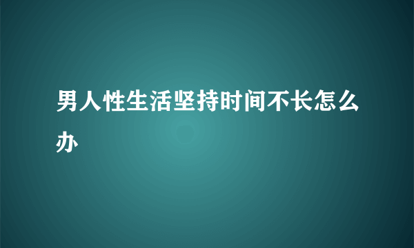 男人性生活坚持时间不长怎么办