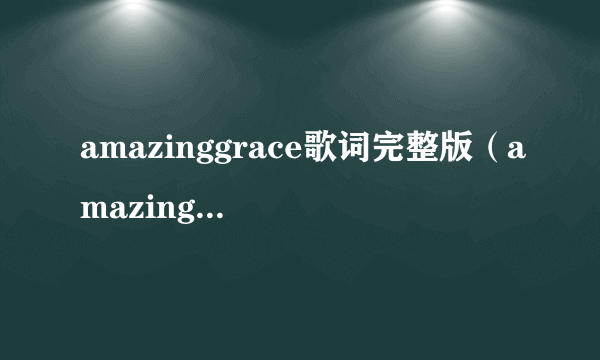 amazinggrace歌词完整版（amazing grace歌词）